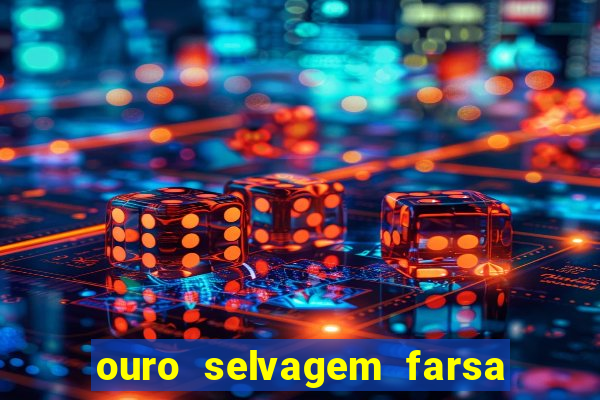 ouro selvagem farsa ouro selvagem o que aconteceu